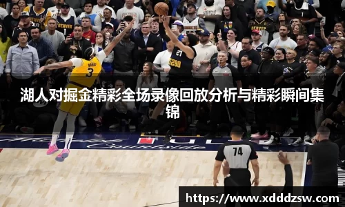 湖人对掘金精彩全场录像回放分析与精彩瞬间集锦